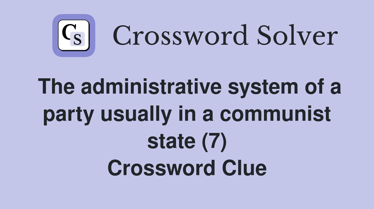 The administrative system of a party usually in a communist state (7